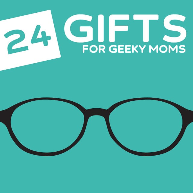 24 Super Nerdy Gifts for Geeky Moms- if your mom is a little on the nerdier side.