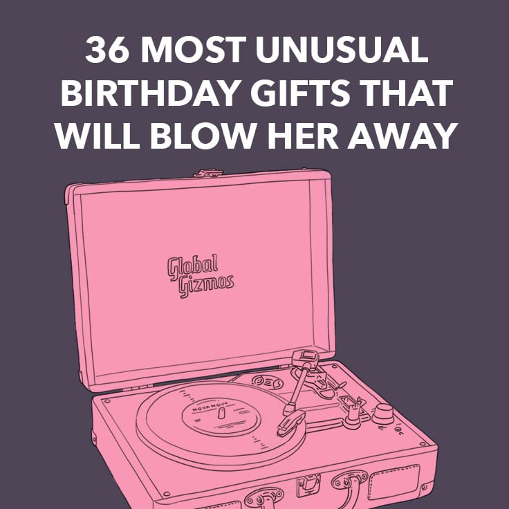 36 Most Unusual Birthday Gifts That Will Blow Her Away Dodo Burd