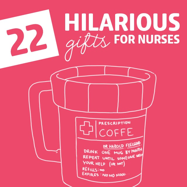 22 Hilarious Gift Ideas for Nurses- any nurse you know will LOVE these gifts.
