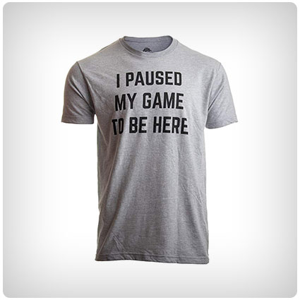 I Paused My Game to Be Here T-Shirt