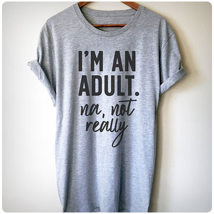 I'm An Adult. Na, Not Really Birthday Shirt