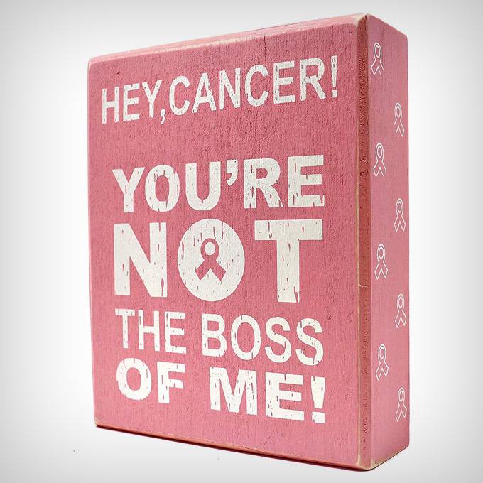 Hey, Cancer You're Not The Boss of Me Box Sign