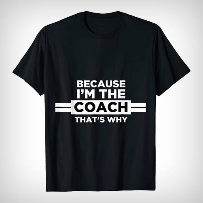 Because I'm the Coach T Shirt